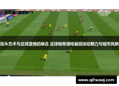 街头艺术与足球激情的融合 足球明星墙绘展现运动魅力与城市风貌