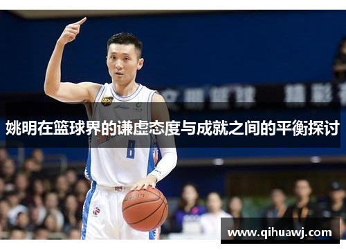 姚明在篮球界的谦虚态度与成就之间的平衡探讨