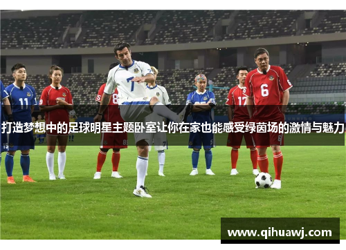 打造梦想中的足球明星主题卧室让你在家也能感受绿茵场的激情与魅力