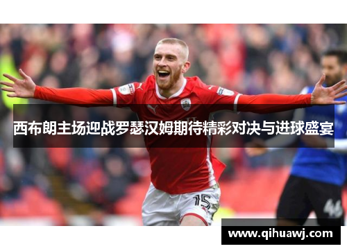 西布朗主场迎战罗瑟汉姆期待精彩对决与进球盛宴