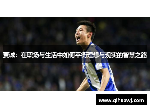 贾诚：在职场与生活中如何平衡理想与现实的智慧之路