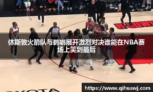 熊猫体育休斯敦火箭队与鹈鹕展开激烈对决谁能在NBA赛场上笑到最后