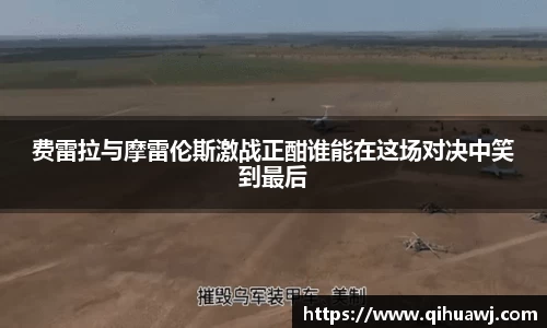 费雷拉与摩雷伦斯激战正酣谁能在这场对决中笑到最后